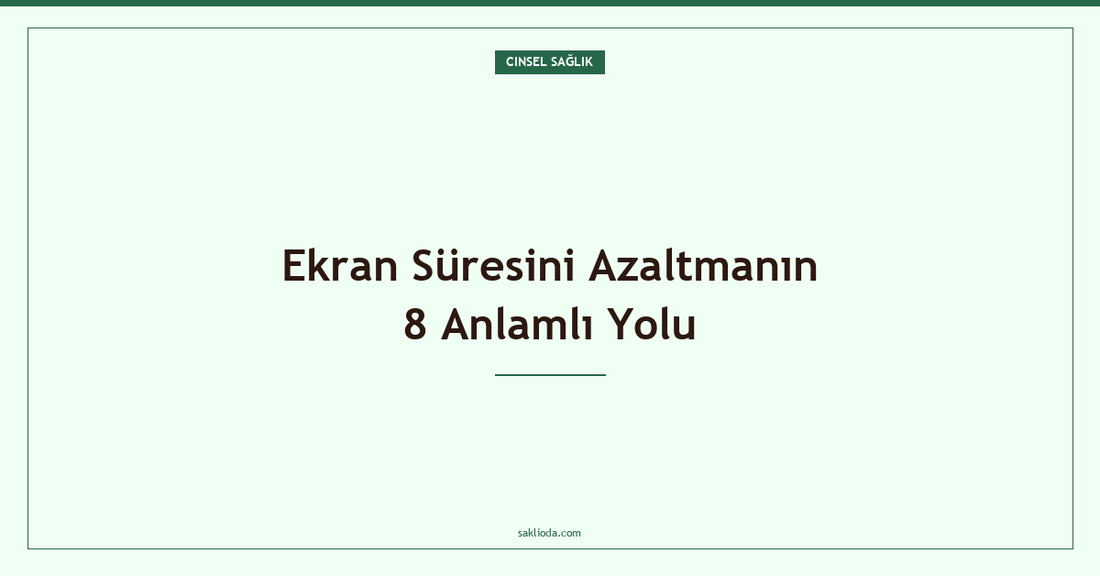 Ekran Süresini Azaltmanın 8 Anlamlı Yolu - Saklioda Blog