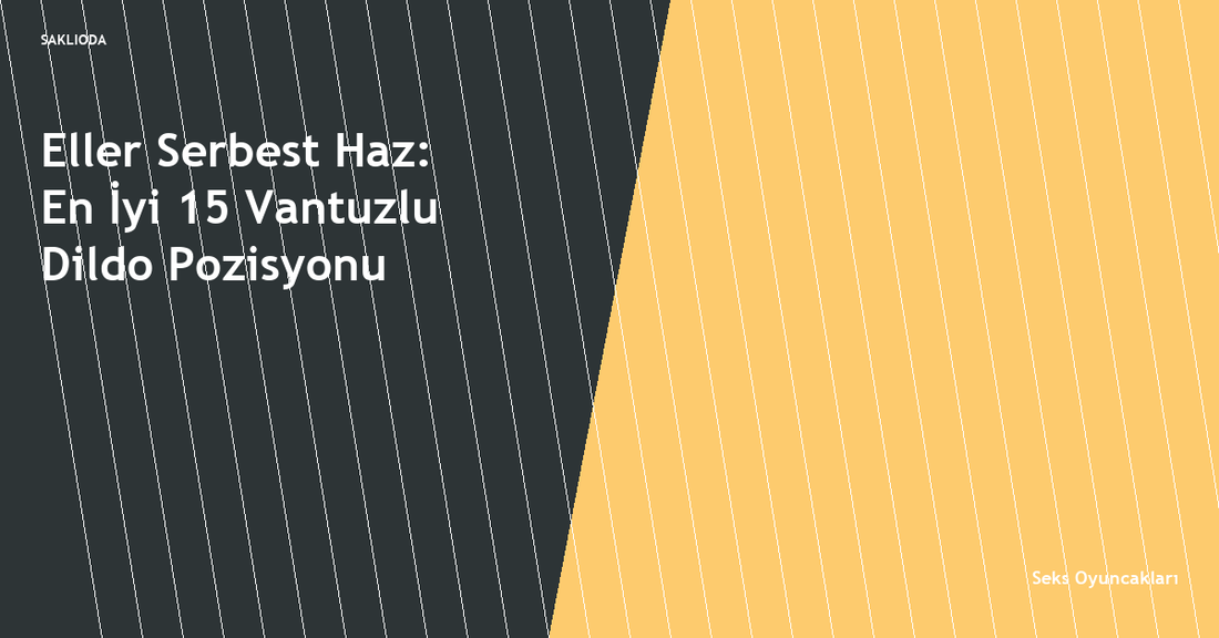 Eller Serbest Haz: En İyi 15 Vantuzlu Dildo Pozisyonu - Saklioda Blog