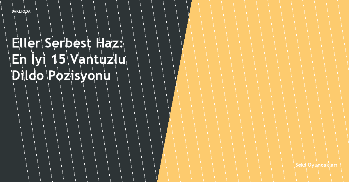 Eller Serbest Haz: En İyi 15 Vantuzlu Dildo Pozisyonu - Saklioda Blog