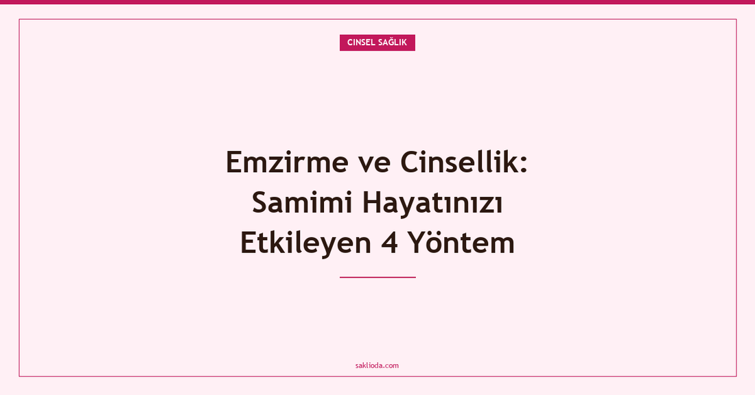 Emzirme ve Cinsellik: Samimi Hayatınızı Etkileyen 4 Yöntem - Saklioda Blog