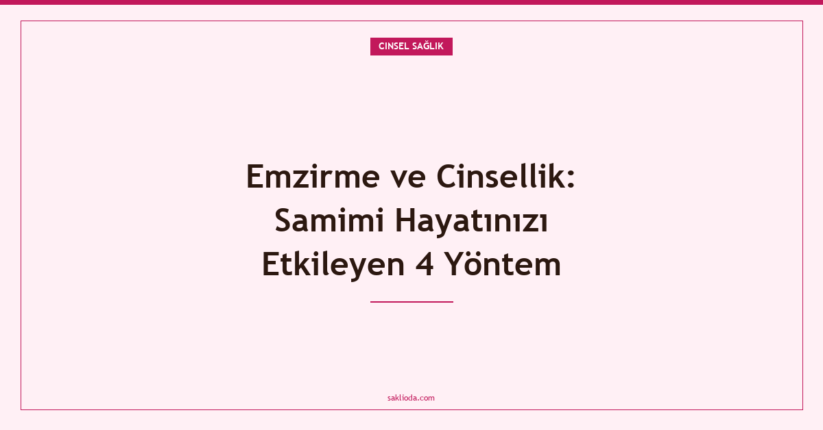 Emzirme ve Cinsellik: Samimi Hayatınızı Etkileyen 4 Yöntem - Saklioda Blog
