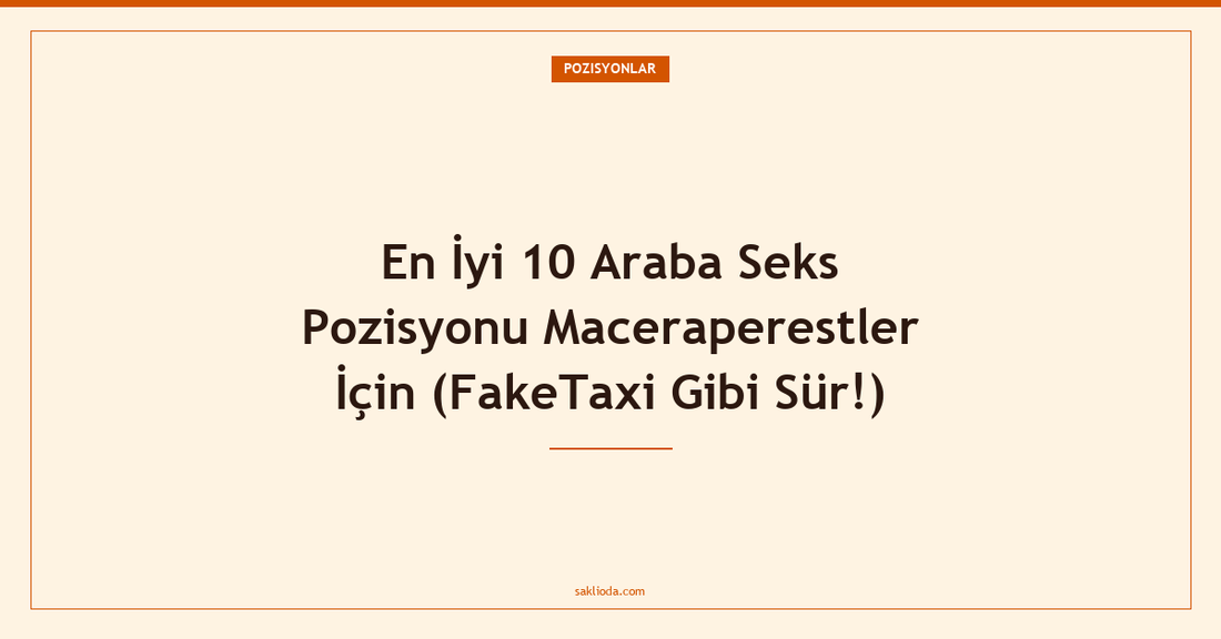 En İyi 10 Araba Seks Pozisyonu Maceraperestler İçin - Saklioda Blog
