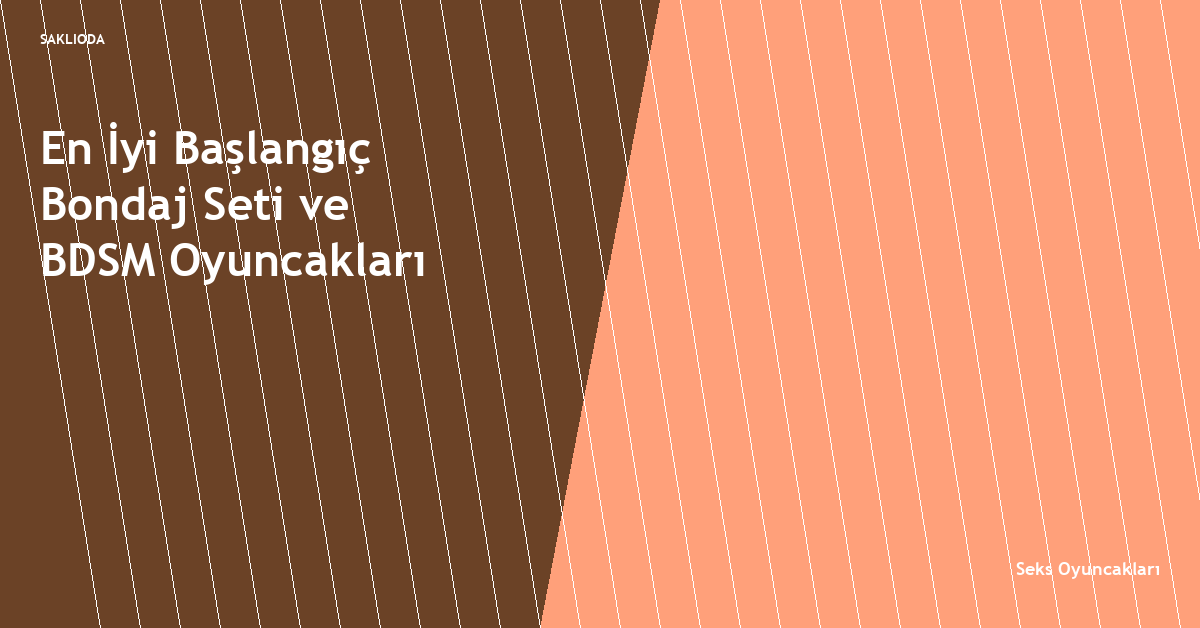 En İyi Başlangıç Bondaj Seti ve BDSM Oyuncakları - Saklioda Blog