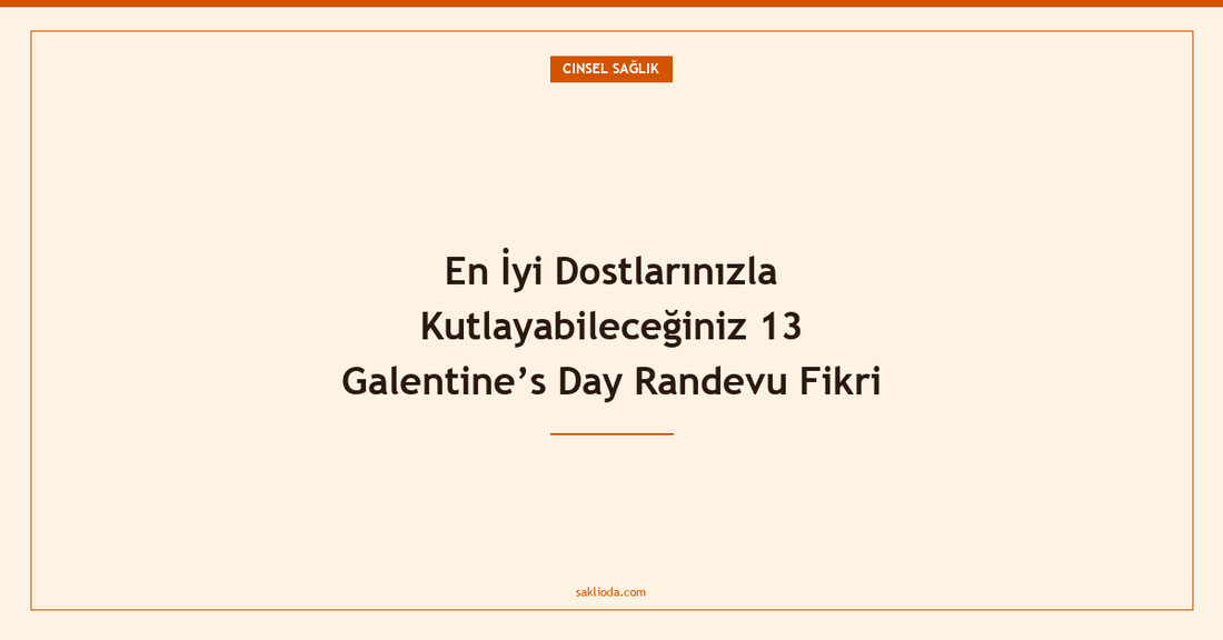En İyi Dostlarınızla Kutlayabileceğiniz 13 Galentine’s Day Randevu Fikri - Saklioda Blog