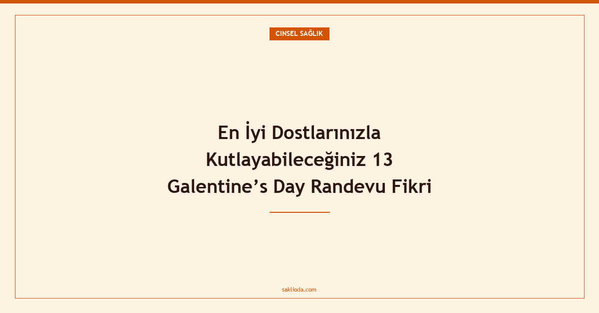 En İyi Dostlarınızla Kutlayabileceğiniz 13 Galentine’s Day Randevu Fikri - Saklioda Blog