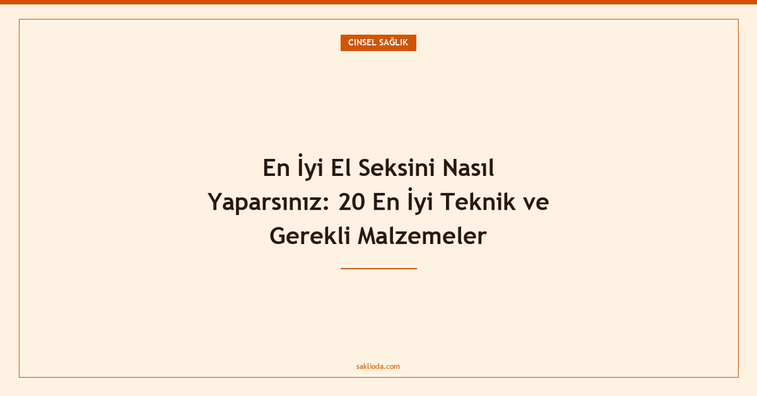 En İyi El Seksini Nasıl Yaparsınız: 20 En İyi Teknik ve Gerekli Malzemeler - Saklioda Blog