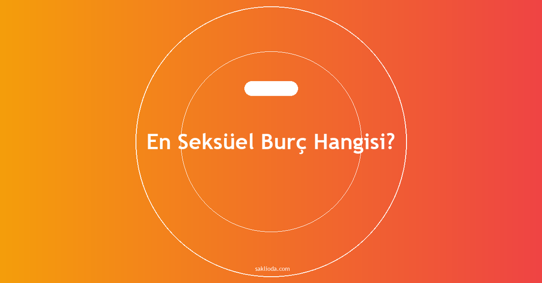 En Seksüel Burç Hangisi? - Saklioda Blog