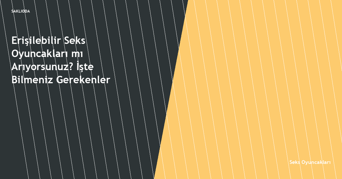 Erişilebilir Seks Oyuncakları mı Arıyorsunuz? İşte Bilmeniz Gerekenler - Saklioda Blog