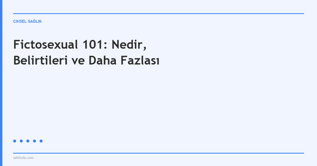 Fictosexual 101: Nedir, Belirtileri ve Daha Fazlası - Saklioda Blog