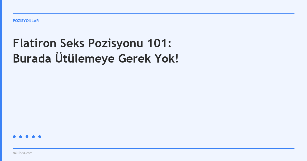 Flatiron Seks Pozisyonu 101: Burada Ütülemeye Gerek Yok! - Saklioda Blog