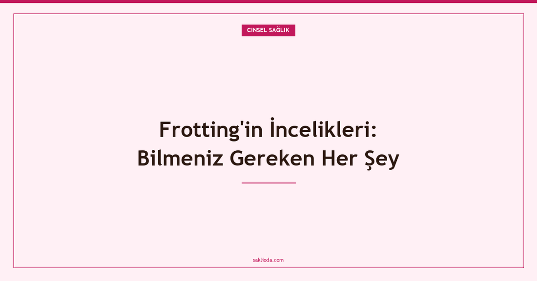 Frotting'in İncelikleri: Bilmeniz Gereken Her Şey - Saklioda Blog
