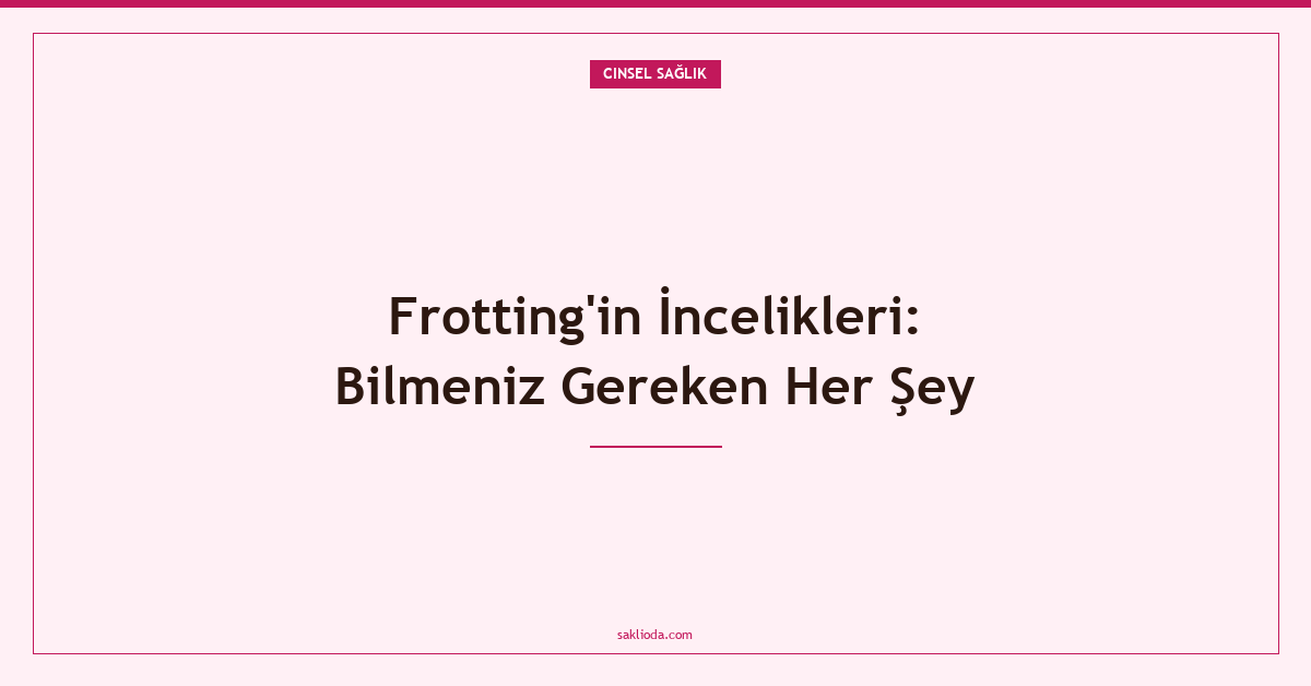 Frotting'in İncelikleri: Bilmeniz Gereken Her Şey - Saklioda Blog