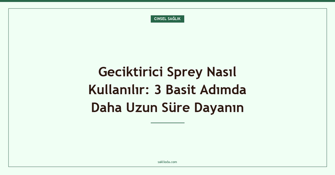 Geciktirici Sprey Nasıl Kullanılır: 3 Basit Adımda Daha Uzun Süre Dayanın - Saklioda Blog