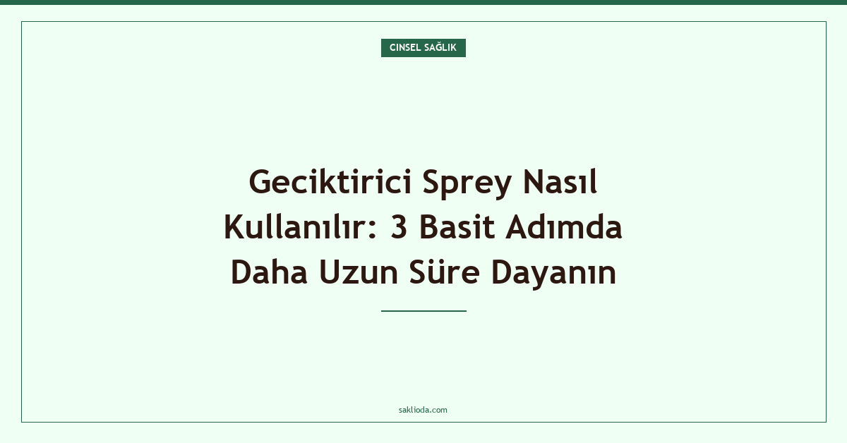 Geciktirici Sprey Nasıl Kullanılır: 3 Basit Adımda Daha Uzun Süre Dayanın - Saklioda Blog