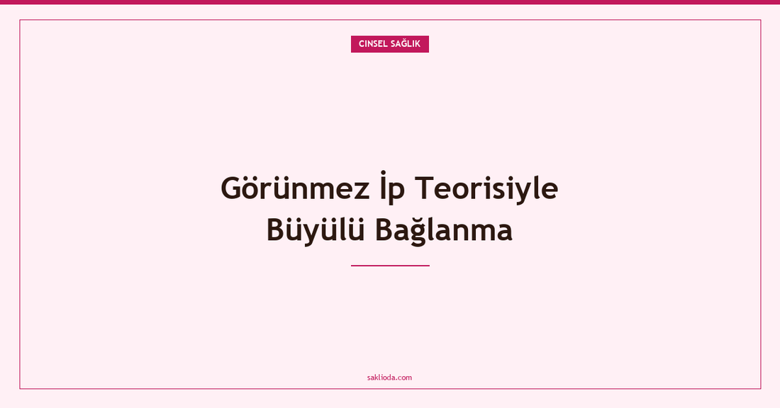 Görünmez İp Teorisiyle Büyülü Bağlanma - Saklioda Blog