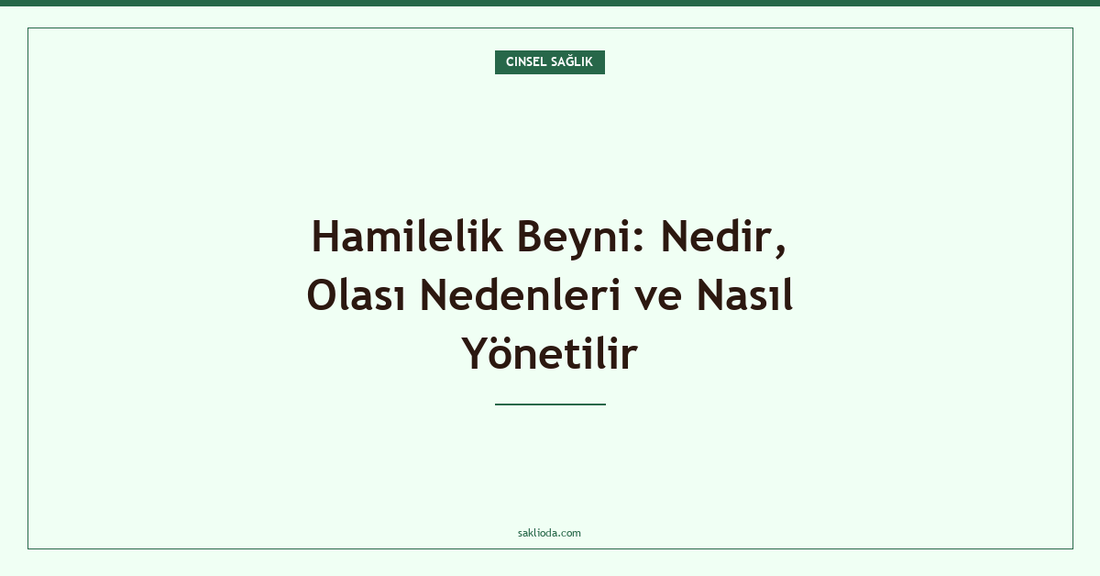 Hamilelik Beyni: Nedir, Olası Nedenleri ve Nasıl Yönetilir - Saklioda Blog