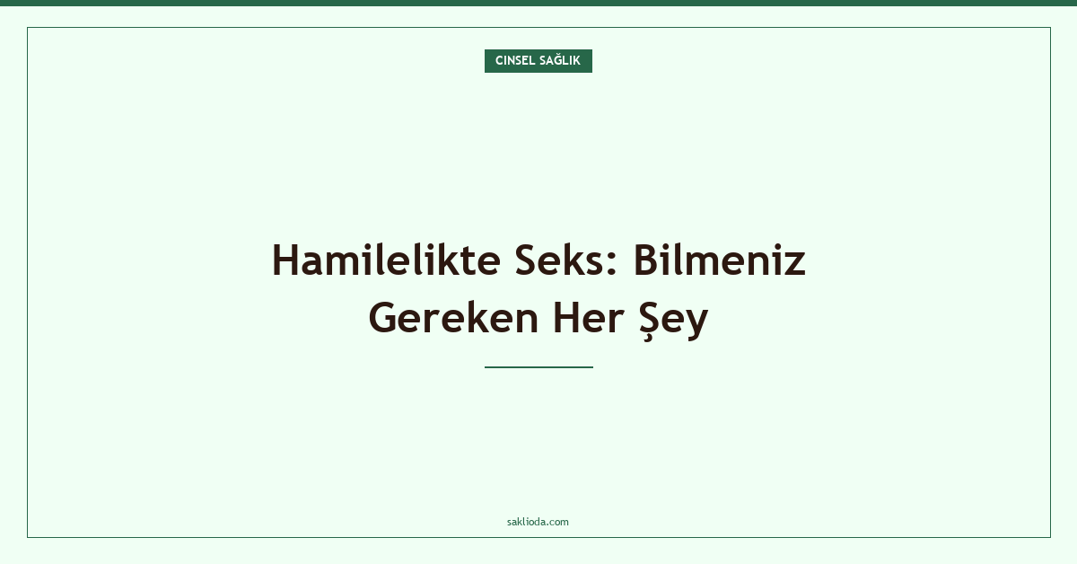 Hamilelikte Seks: Bilmeniz Gereken Her Şey - Saklioda Blog