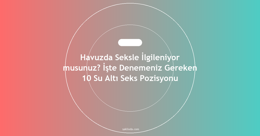 Havuzda Seksle İlgileniyor musunuz? İşte Denemeniz Gereken 10 Su Altı Seks Pozisyonu - Saklioda Blog