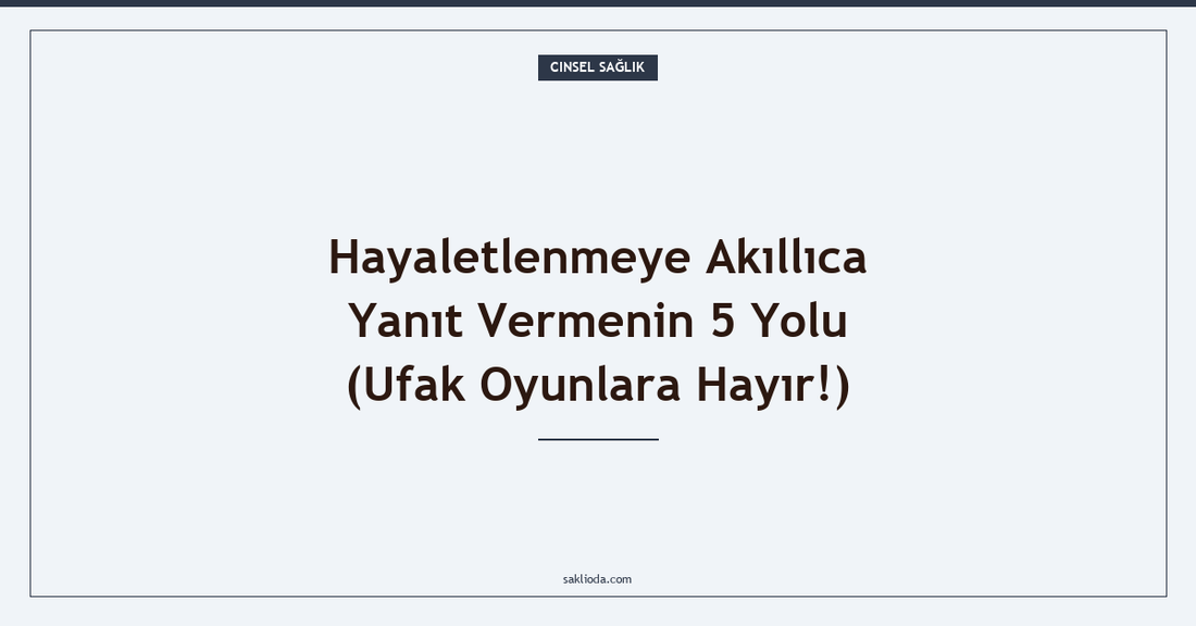 Hayaletlenmeye Akıllıca Yanıt Vermenin 5 Yolu - Saklioda Blog