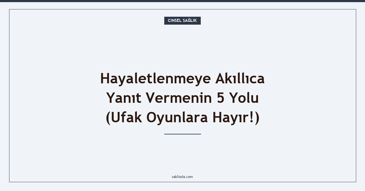 Hayaletlenmeye Akıllıca Yanıt Vermenin 5 Yolu - Saklioda Blog