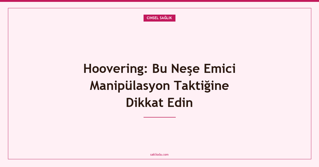 Hoovering: Bu Neşe Emici Manipülasyon Taktiğine Dikkat Edin - Saklioda Blog