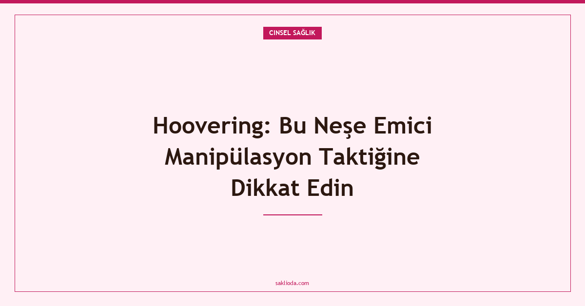 Hoovering: Bu Neşe Emici Manipülasyon Taktiğine Dikkat Edin - Saklioda Blog