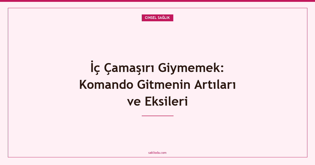 İç Çamaşırı Giymemek: Komando Gitmenin Artıları ve Eksileri - Saklioda Blog