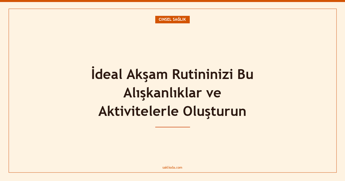 İdeal Akşam Rutininizi Bu Alışkanlıklar ve Aktivitelerle Oluşturun - Saklioda Blog