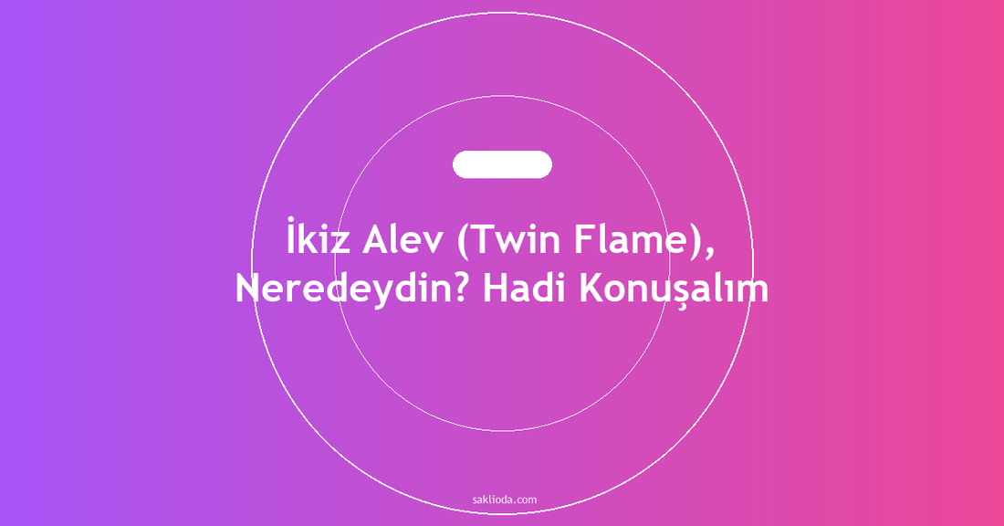 İkiz Alev , Neredeydin? Hadi Konuşalım - Saklioda Blog