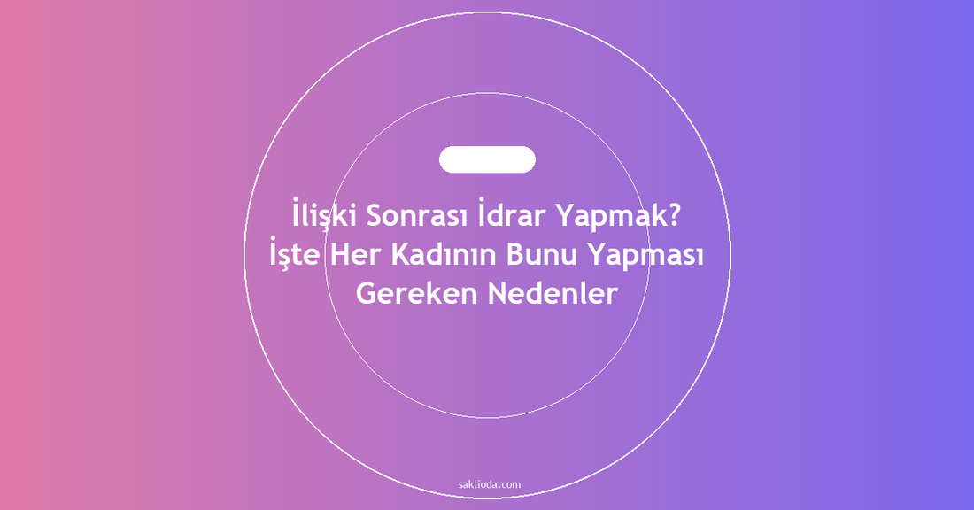 İlişki Sonrası İdrar Yapmak? İşte Her Kadının Bunu Yapması Gereken Nedenler - Saklioda Blog