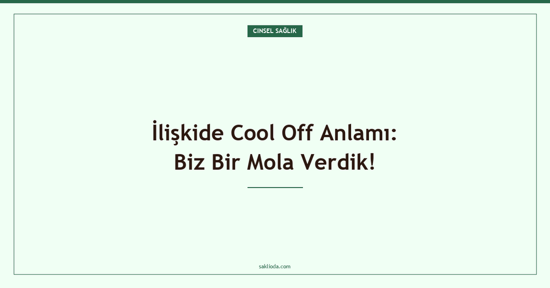 İlişkide Cool Off Anlamı: Biz Bir Mola Verdik! - Saklioda Blog