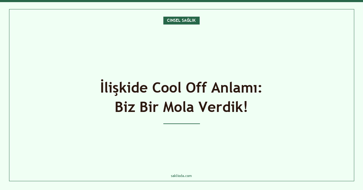 İlişkide Cool Off Anlamı: Biz Bir Mola Verdik! - Saklioda Blog