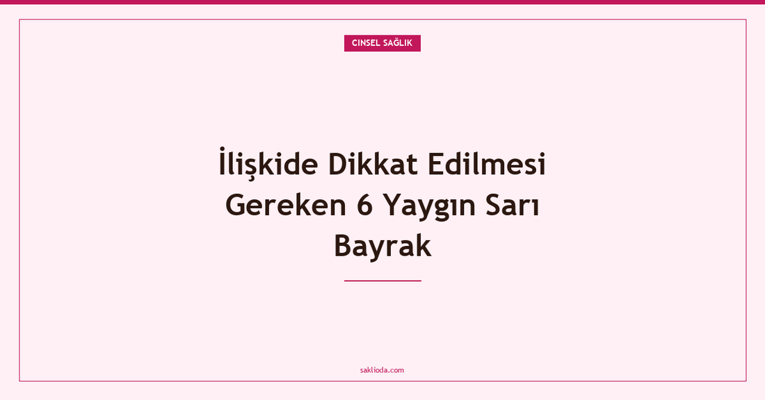 İlişkide Dikkat Edilmesi Gereken 6 Yaygın Sarı Bayrak - Saklioda Blog