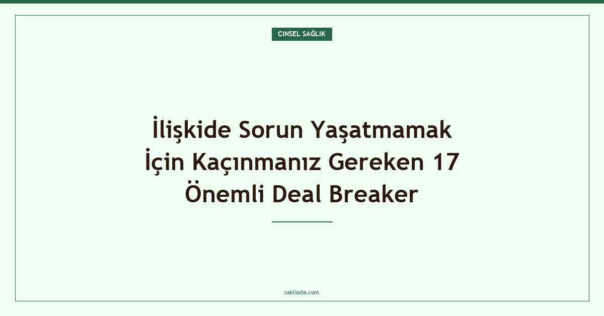 İlişkide Sorun Yaşatmamak İçin Kaçınmanız Gereken 17 Önemli Deal Breaker - Saklioda Blog