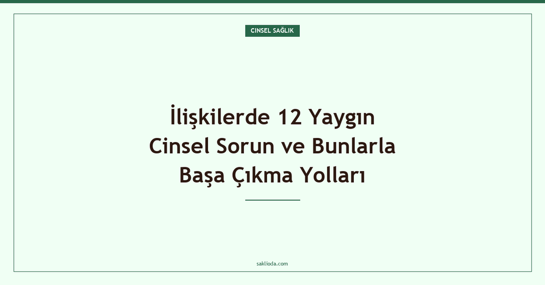İlişkilerde 12 Yaygın Cinsel Sorun ve Bunlarla Başa Çıkma Yolları - Saklioda Blog