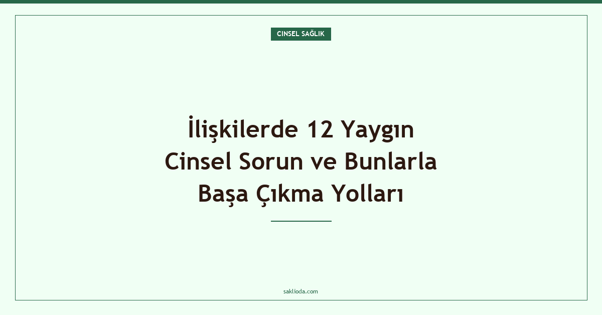 İlişkilerde 12 Yaygın Cinsel Sorun ve Bunlarla Başa Çıkma Yolları - Saklioda Blog