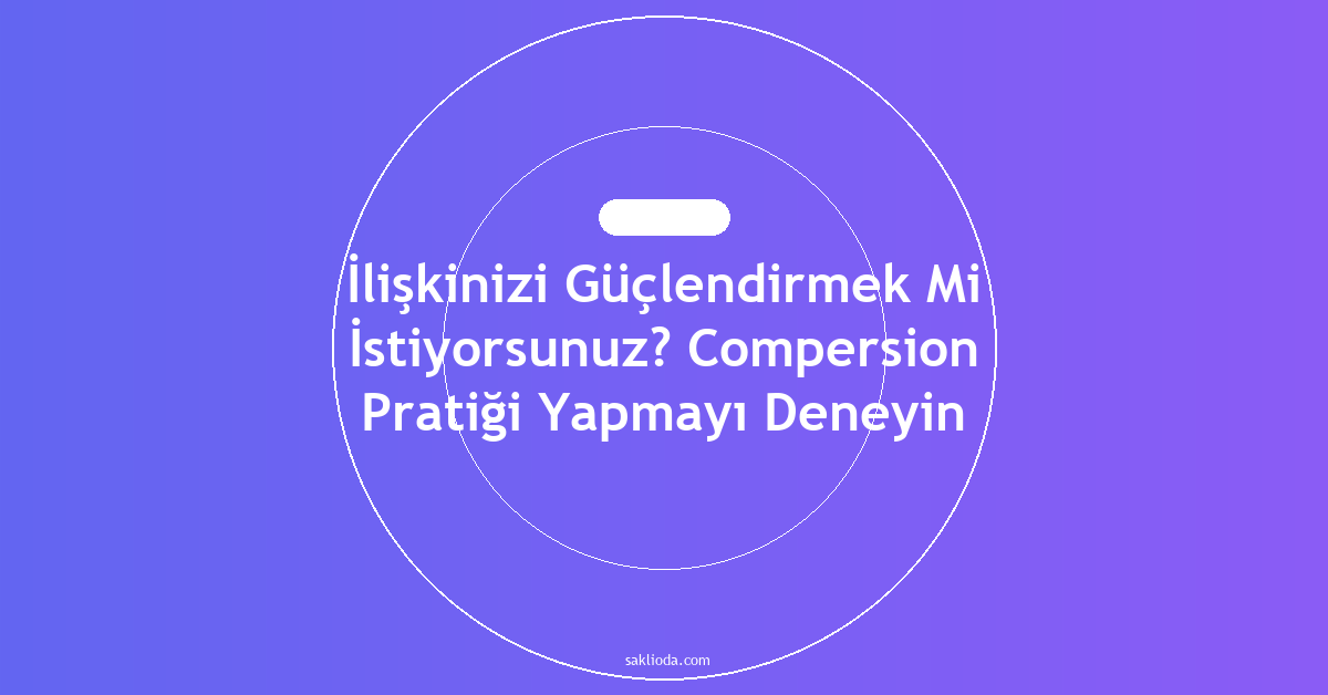 İlişkinizi Güçlendirmek Mi İstiyorsunuz? Compersion Pratiği Yapmayı Deneyin - Saklioda Blog