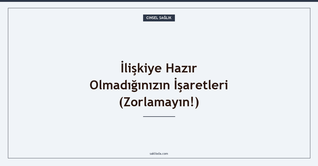 İlişkiye Hazır Olmadığınızın İşaretleri - Saklioda Blog