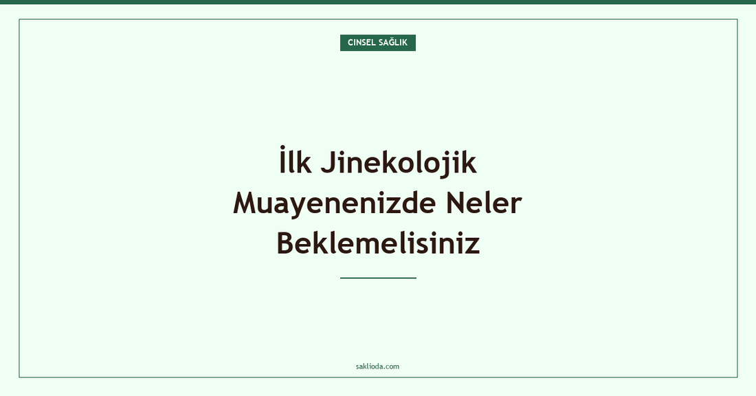 İlk Jinekolojik Muayenenizde Neler Beklemelisiniz - Saklioda Blog