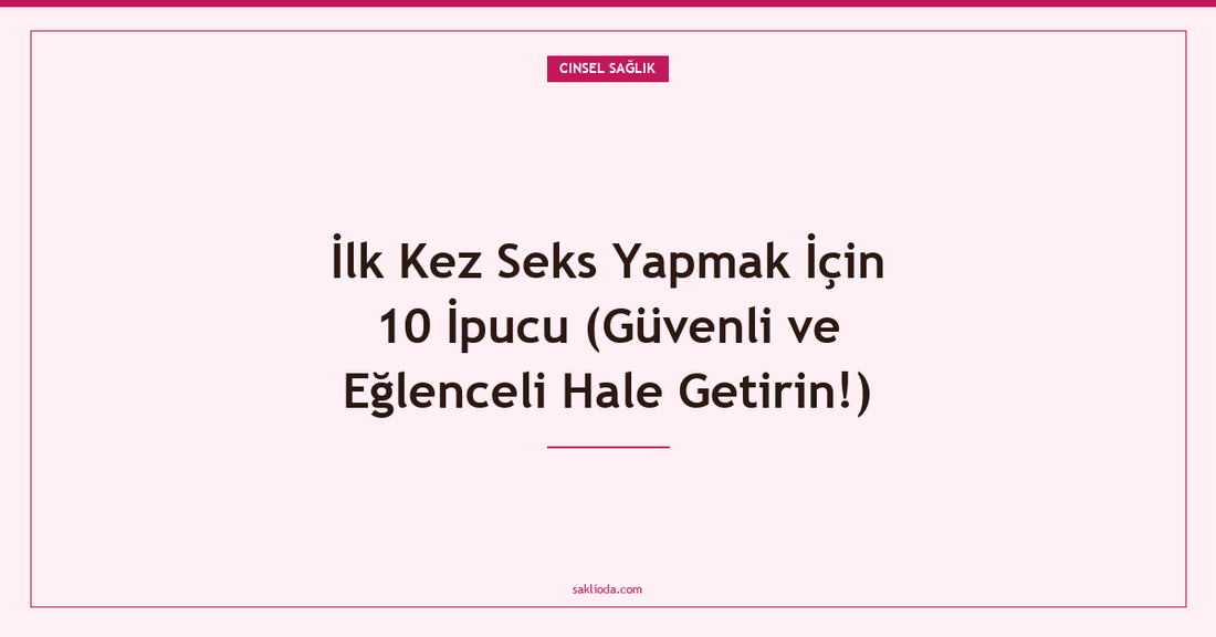 İlk Kez Seks Yapmak İçin 10 İpucu - Saklioda Blog