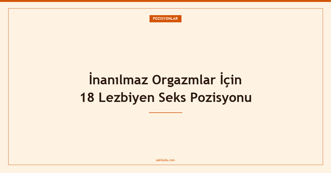 İnanılmaz Orgazmlar İçin 18 Lezbiyen Seks Pozisyonu - Saklioda Blog
