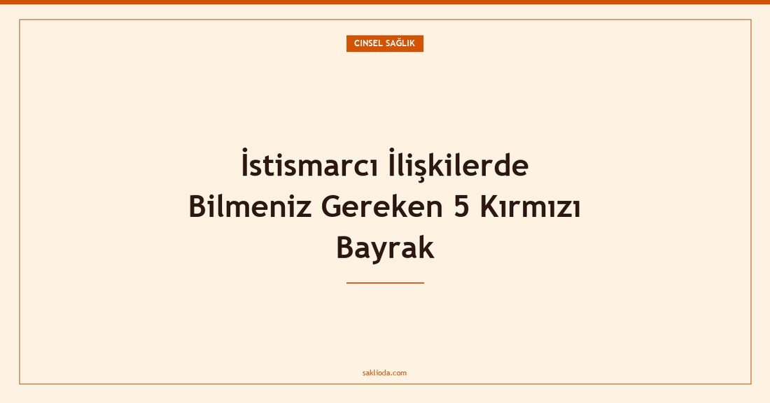 İstismarcı İlişkilerde Bilmeniz Gereken 5 Kırmızı Bayrak - Saklioda Blog
