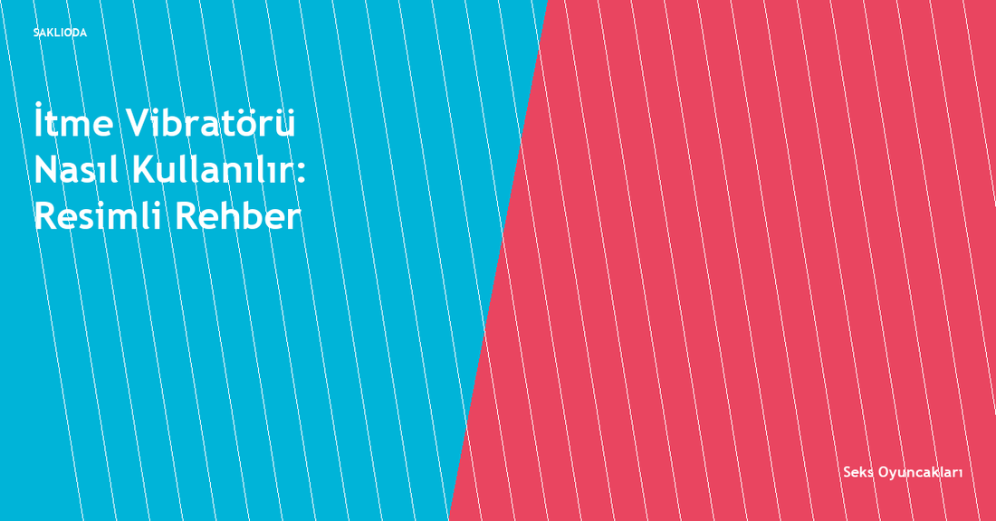 İtme Vibratörü Nasıl Kullanılır: Resimli Rehber - Saklioda Blog