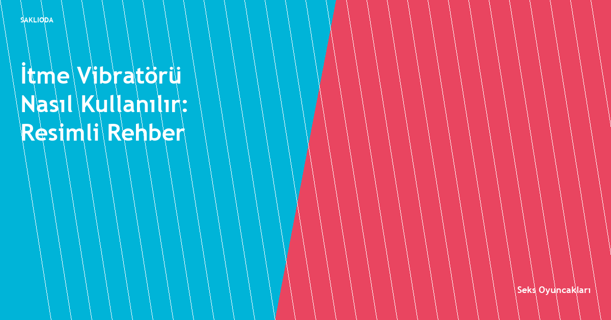 İtme Vibratörü Nasıl Kullanılır: Resimli Rehber - Saklioda Blog