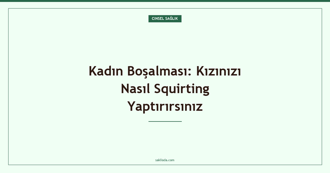 Kadın Boşalması: Kızınızı Nasıl Squirting Yaptırırsınız - Saklioda Blog