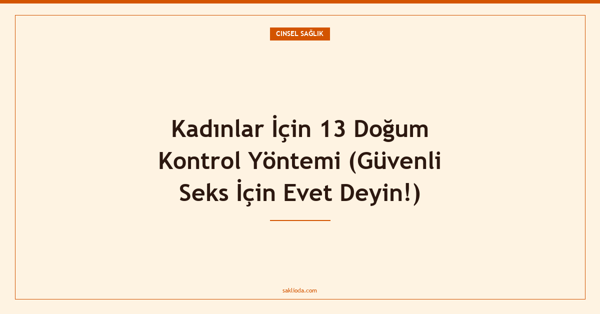 Kadınlar İçin 13 Doğum Kontrol Yöntemi - Saklioda Blog