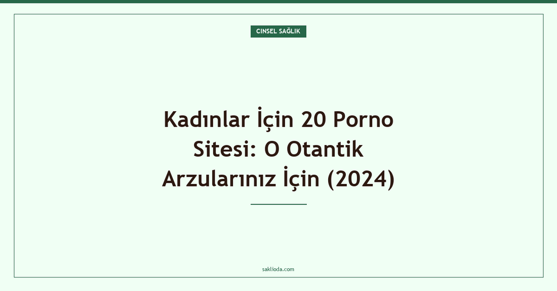 Kadınlar İçin 20 Porno Sitesi: O Otantik Arzularınız İçin - Saklioda Blog