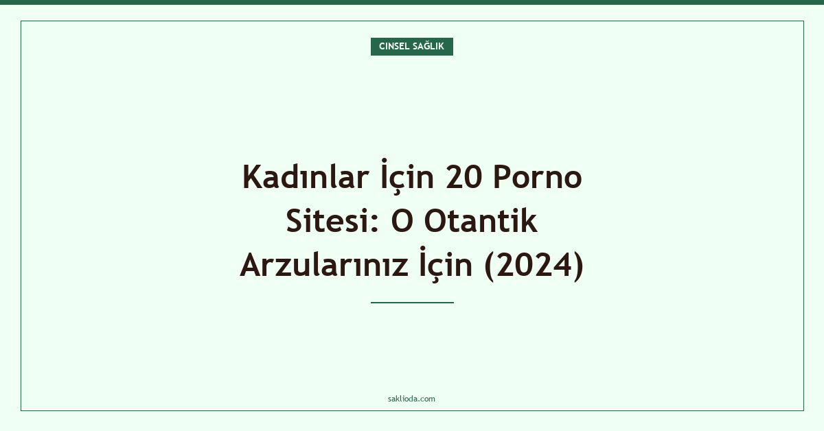 Kadınlar İçin 20 Porno Sitesi: O Otantik Arzularınız İçin - Saklioda Blog