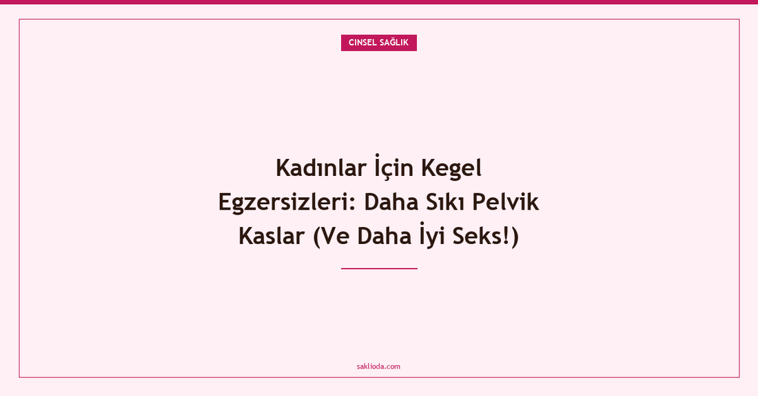 Kadınlar İçin Kegel Egzersizleri: Daha Sıkı Pelvik Kaslar - Saklioda Blog