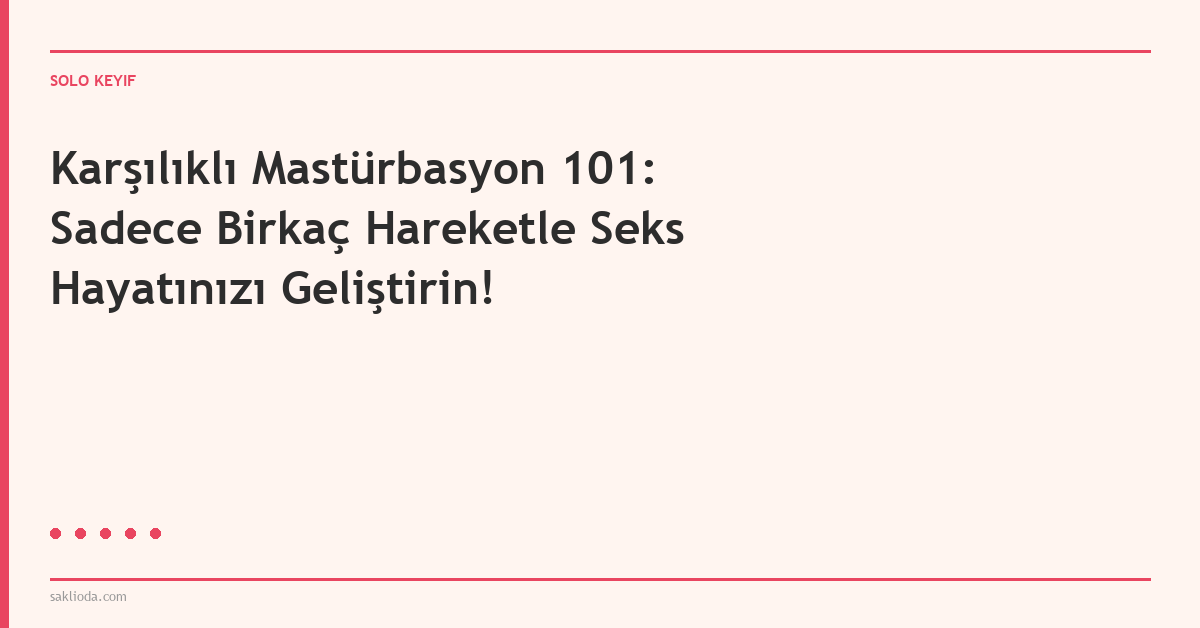 Karşılıklı Mastürbasyon 101: Sadece Birkaç Hareketle Seks Hayatınızı Geliştirin! - Saklioda Blog